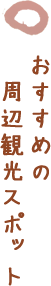 おすすめの周辺観光スポット